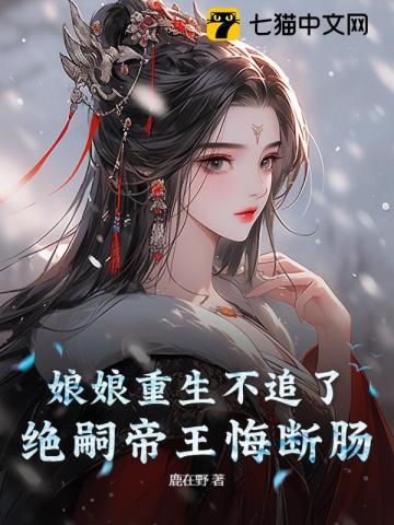 娘娘重生不追了，绝嗣帝王悔断肠